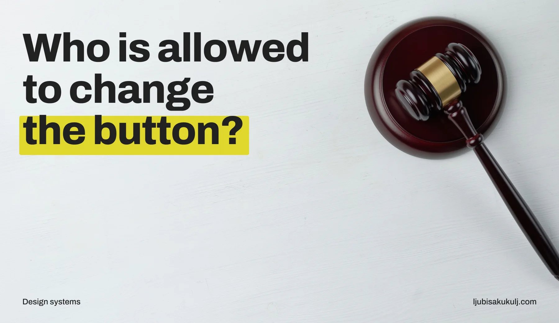 Poster with the headline 'Who is allowed to change the button?' and a photograph of a judge's gavel on its block.