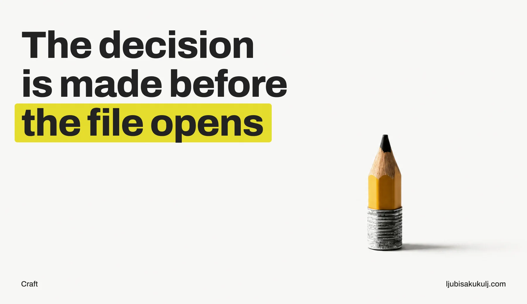 Poster with the headline 'The decision is made before the file opens' and a photograph of a pencil worn down to a stub.