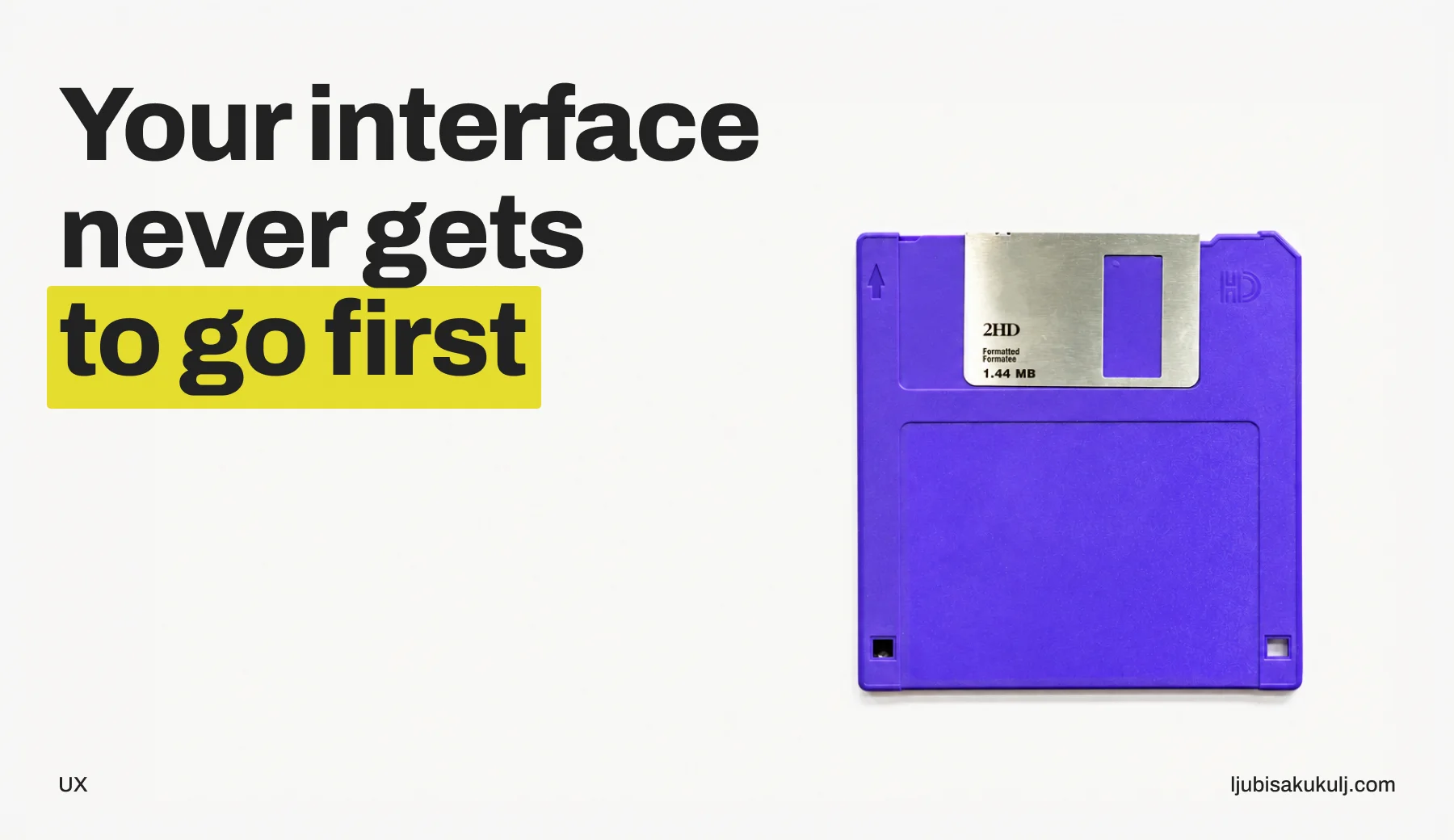 Poster with the headline 'Your interface never gets to go first' and a photograph of a purple floppy disk.