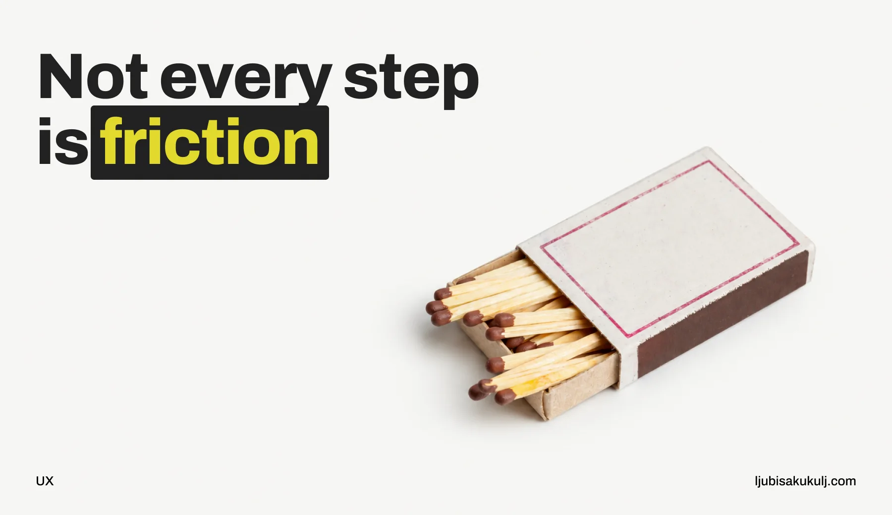 Poster with the headline 'Not every step is friction' and a photograph of an open box of matches.